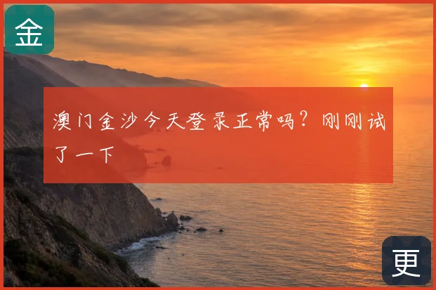 澳门金沙今天登录正常吗？刚刚试了一下